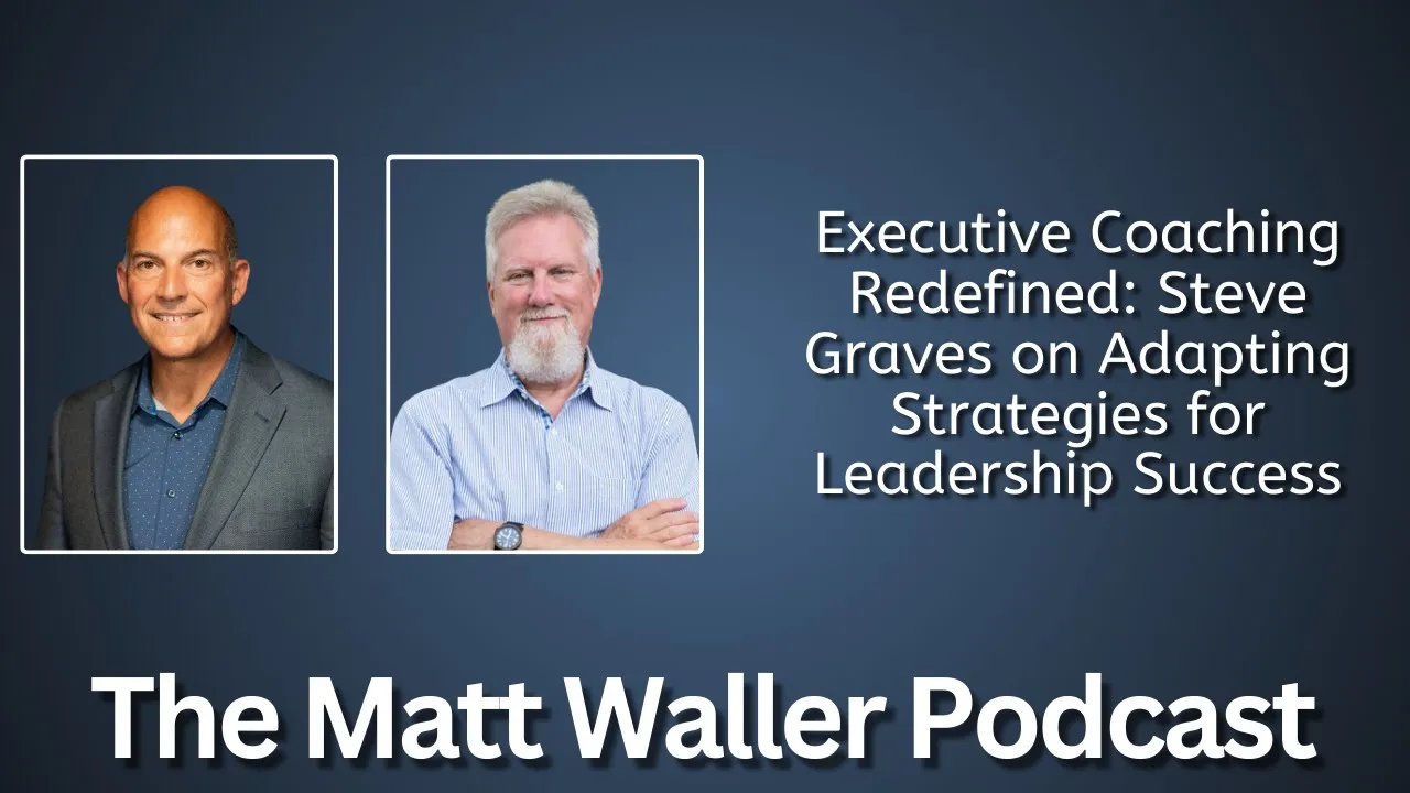 Executive Coaching Redefined: Steve Graves on Adapting Strategies for Leadership Success